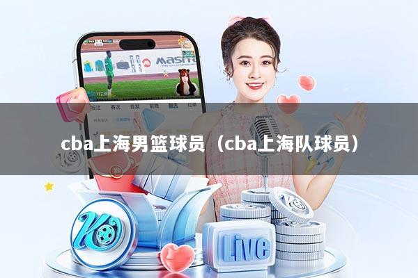 cba上海男篮球员（cba上海队球员）